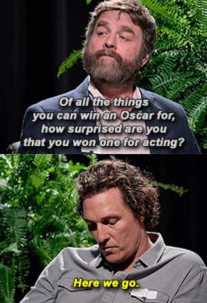 Matthew McConaughey Between Two Ferns with Zach Galifianakis  Shock
